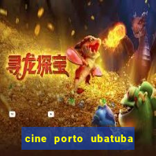 cine porto ubatuba filmes em cartaz